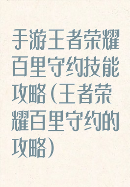 手游王者荣耀百里守约技能攻略(王者荣耀百里守约的攻略)