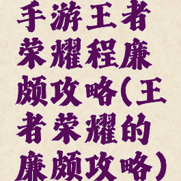 手游王者荣耀程廉颇攻略(王者荣耀的廉颇攻略)