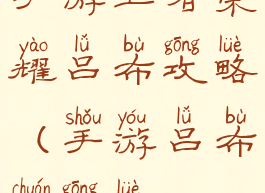 手游王者荣耀吕布攻略(手游吕布传攻略)