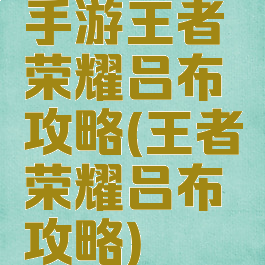 手游王者荣耀吕布攻略(王者荣耀吕布攻略)