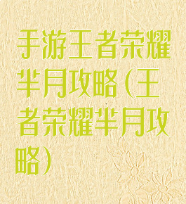 手游王者荣耀芈月攻略(王者荣耀芈月攻略)