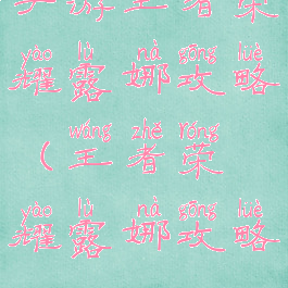 手游王者荣耀露娜攻略(王者荣耀露娜攻略)