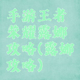 手游王者荣耀露娜攻略(露娜攻略)