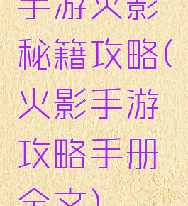 手游火影秘籍攻略(火影手游攻略手册全文)