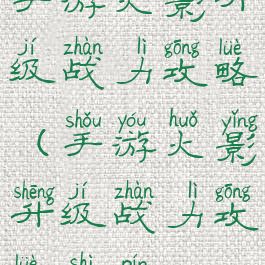 手游火影升级战力攻略(手游火影升级战力攻略视频)