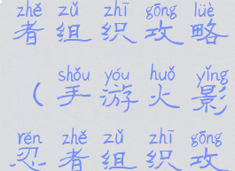 手游火影忍者组织攻略(手游火影忍者组织攻略图)