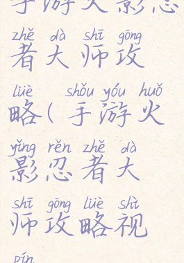 手游火影忍者大师攻略(手游火影忍者大师攻略视频)