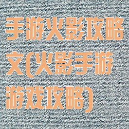 手游火影攻略文(火影手游游戏攻略)