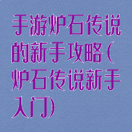 手游炉石传说的新手攻略(炉石传说新手入门)