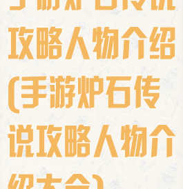 手游炉石传说攻略人物介绍(手游炉石传说攻略人物介绍大全)