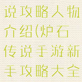 手游炉石传说攻略人物介绍(炉石传说手游新手攻略大全)