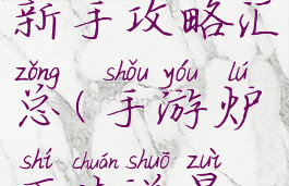 手游炉石传说最新新手攻略汇总(手游炉石传说最新新手攻略汇总表)