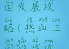 手游热血三国发展攻略(热血三国游戏攻略)