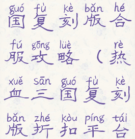 手游热血三国复刻版合服攻略(热血三国复刻版折扣平台)