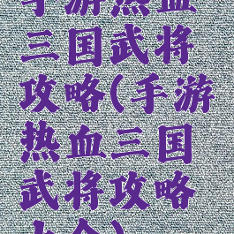 手游热血三国武将攻略(手游热血三国武将攻略大全)