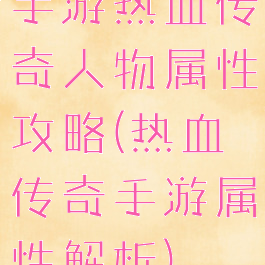 手游热血传奇人物属性攻略(热血传奇手游属性解析)