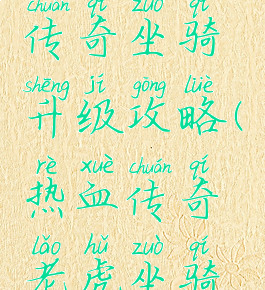 手游热血传奇坐骑升级攻略(热血传奇老虎坐骑怎么获得)