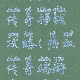 手游热血传奇挣钱攻略(热血传奇端游怎么赚钱)