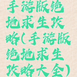 手游版绝地求生攻略(手游版绝地求生攻略大全)