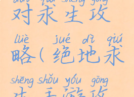 手游版绝对求生攻略(绝地求生手游攻略)