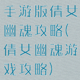 手游版倩女幽魂攻略(倩女幽魂游戏攻略)