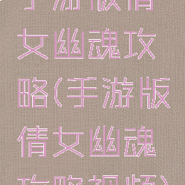 手游版倩女幽魂攻略(手游版倩女幽魂攻略视频)