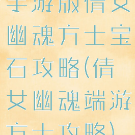 手游版倩女幽魂方士宝石攻略(倩女幽魂端游方士攻略)