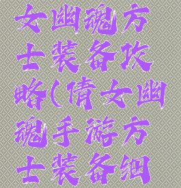 手游版倩女幽魂方士装备攻略(倩女幽魂手游方士装备细节打造)