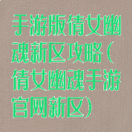 手游版倩女幽魂新区攻略(倩女幽魂手游官网新区)