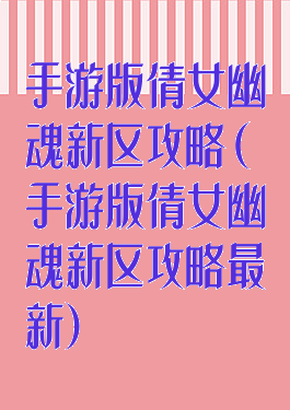手游版倩女幽魂新区攻略(手游版倩女幽魂新区攻略最新)