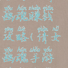 手游版倩女幽魂赚钱攻略(倩女幽魂手游赚钱技巧)