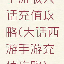 手游版大话充值攻略(大话西游手游充值攻略)