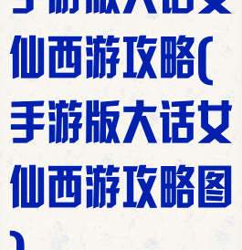 手游版大话女仙西游攻略(手游版大话女仙西游攻略图)