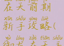 手游版御龙在天前期新手攻略(御龙在天手游后期)