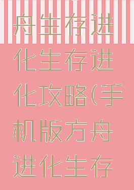 手游版方舟生存进化生存进化攻略(手机版方舟进化生存攻略)