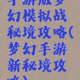 手游版梦幻模拟战秘境攻略(梦幻手游新秘境攻略)