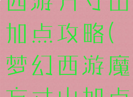 手游版梦幻西游方寸山加点攻略(梦幻西游魔方寸山加点)
