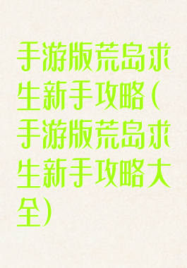 手游版荒岛求生新手攻略(手游版荒岛求生新手攻略大全)