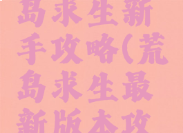 手游版荒岛求生新手攻略(荒岛求生最新版本攻略)