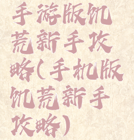 手游版饥荒新手攻略(手机版饥荒新手攻略)