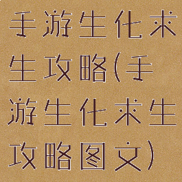 手游生化求生攻略(手游生化求生攻略图文)