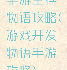 手游生存物语攻略(游戏开发物语手游攻略)