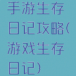 手游生存日记攻略(游戏生存日记)