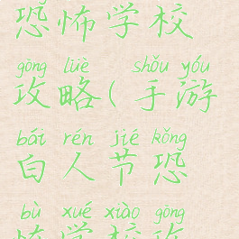 手游白人节恐怖学校攻略(手游白人节恐怖学校攻略)