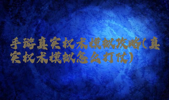 手游真实权术模拟攻略(真实权术模拟怎么打仗)