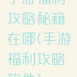 手游福利攻略秘籍在哪(手游福利攻略软件)