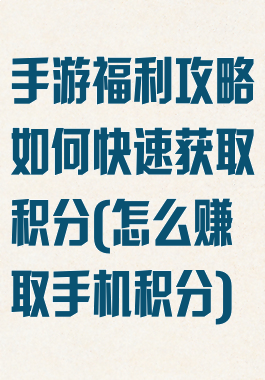 手游福利攻略如何快速获取积分(怎么赚取手机积分)