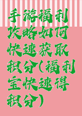 手游福利攻略如何快速获取积分(福利宝快速得积分)