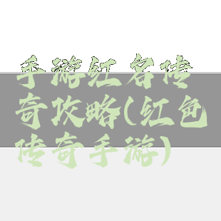 手游红名传奇攻略(红色传奇手游)