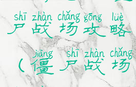 手游绝地僵尸战场攻略(僵尸战场游戏)